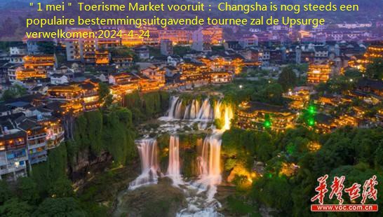 ＂1 mei＂ Toerisme Market vooruit： Changsha is nog steeds een populaire bestemmingsuitgavende tournee zal de Upsurge verwelkomen