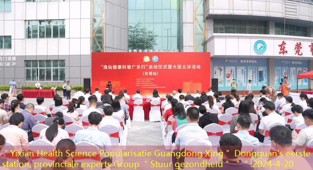 ＂Yixian Health Science Popularisatie Guangdong Xing＂ Dongguan’s eerste station, provinciale experts Group ＂Stuur gezondheid＂ ＂＂