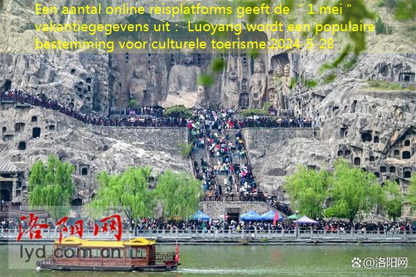 Een aantal online reisplatforms geeft de ＂1 mei＂ vakantiegegevens uit： Luoyang wordt een populaire bestemming voor culturele toerisme