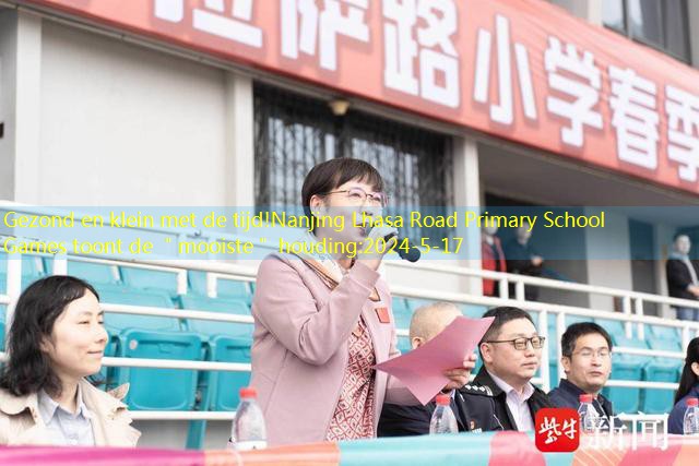 Gezond en klein met de tijd!Nanjing Lhasa Road Primary School Games toont de ＂mooiste＂ houding